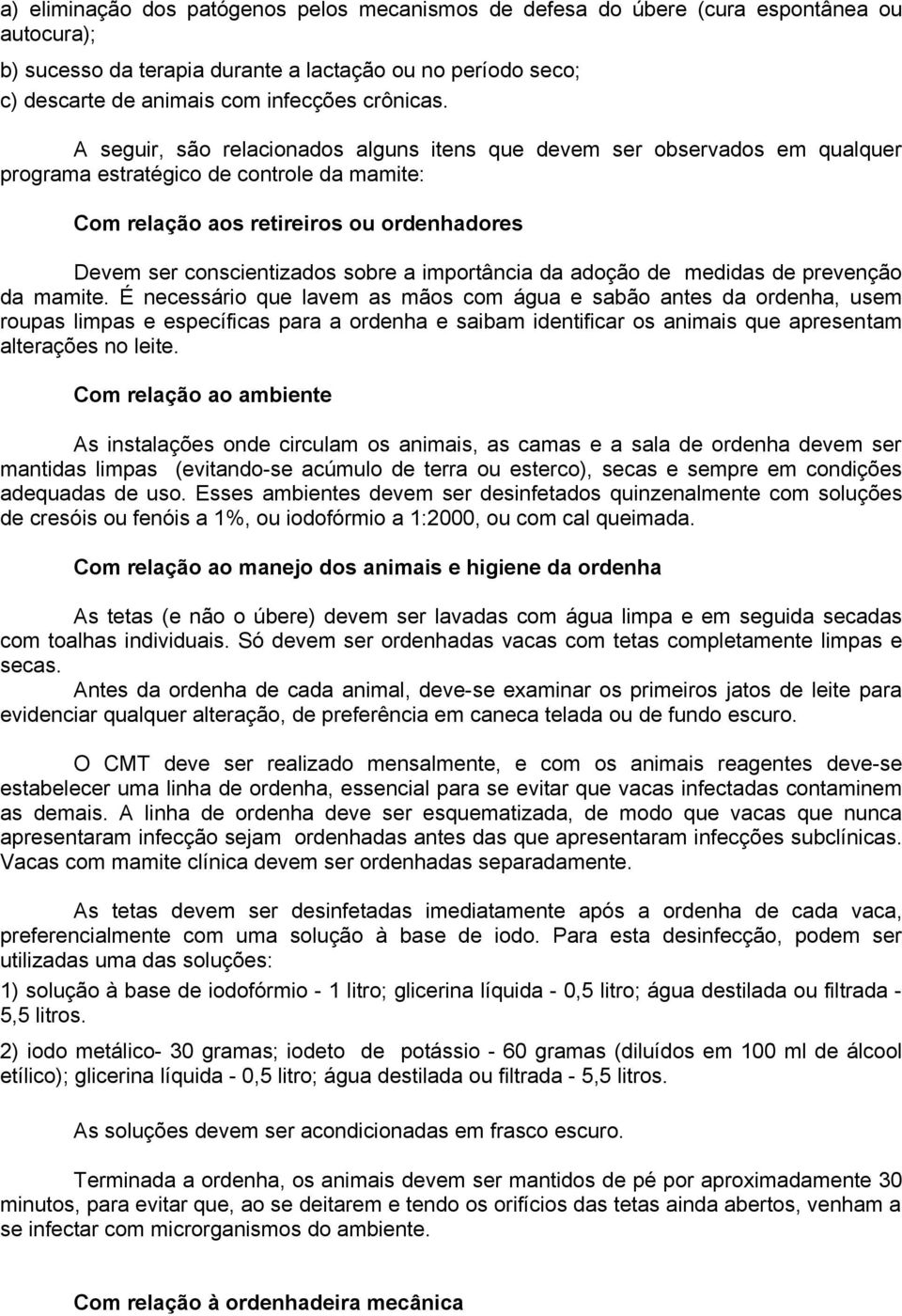 A seguir, são relacionados alguns itens que devem ser observados em qualquer programa estratégico de controle da mamite: Com relação aos retireiros ou ordenhadores Devem ser conscientizados sobre a