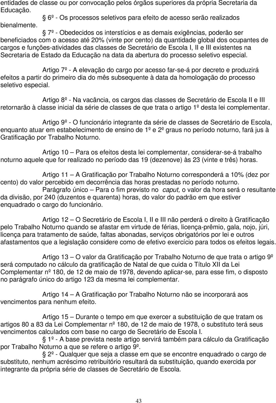 de Secretário de Escola I, II e III existentes na Secretaria de Estado da Educação na data da abertura do processo seletivo especial.