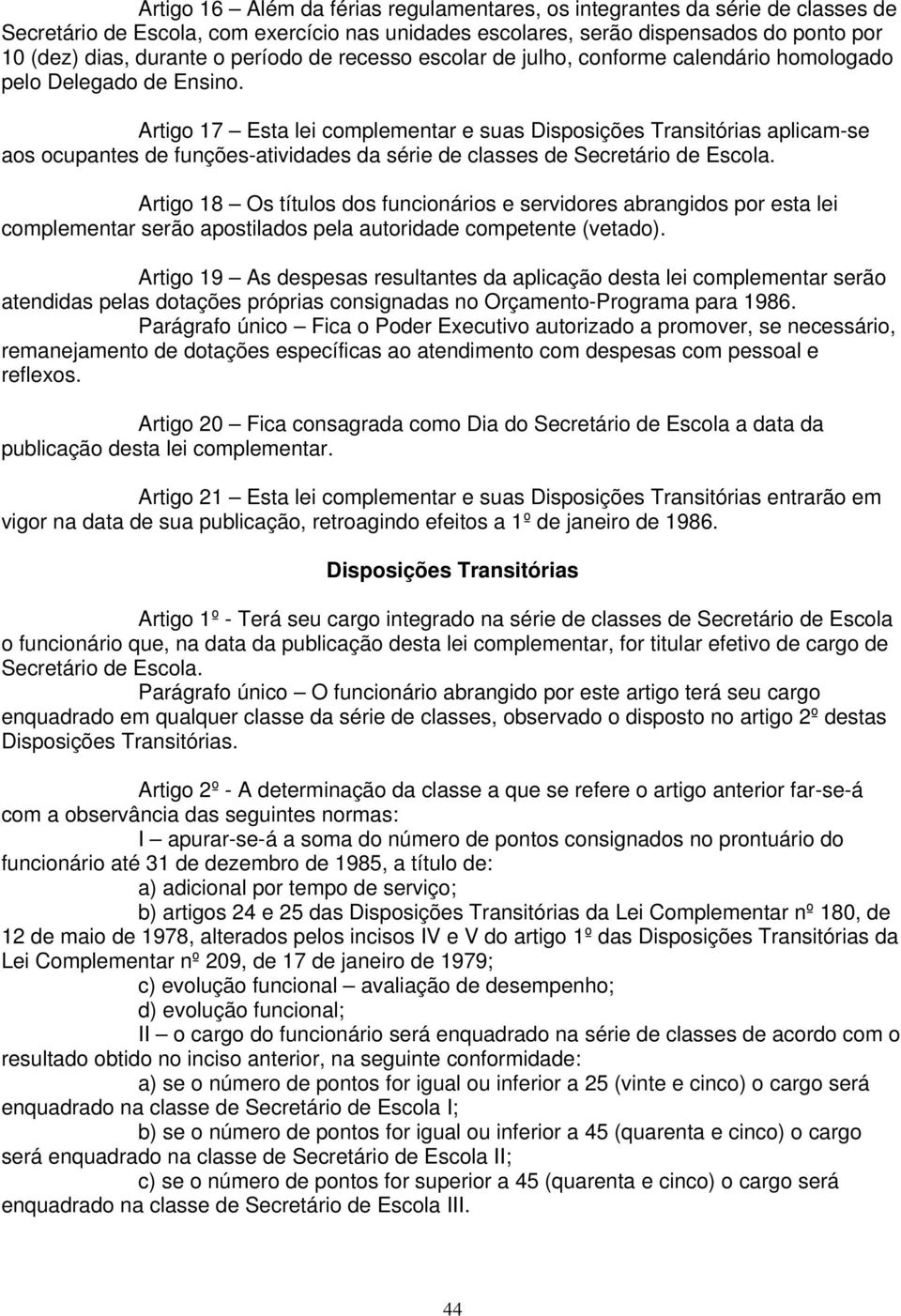 Artigo 17 Esta lei complementar e suas Disposições Transitórias aplicam-se aos ocupantes de funções-atividades da série de classes de Secretário de Escola.