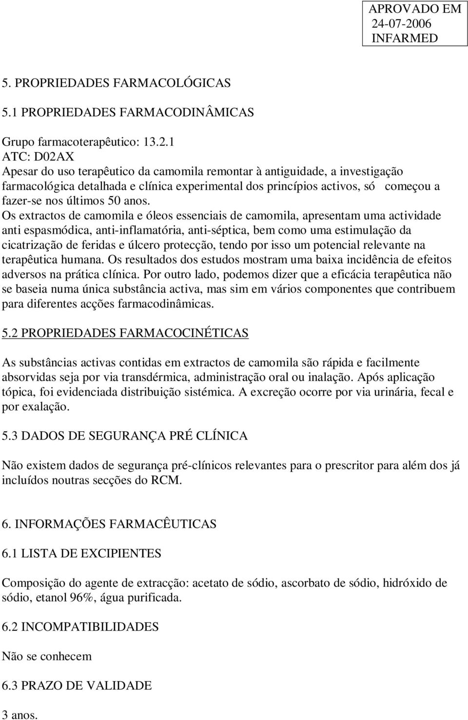 anos. Os extractos de camomila e óleos essenciais de camomila, apresentam uma actividade anti espasmódica, anti-inflamatória, anti-séptica, bem como uma estimulação da cicatrização de feridas e