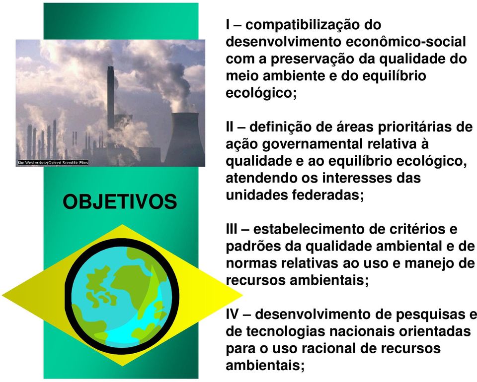 interesses das unidades federadas; III estabelecimento de critérios e padrões da qualidade ambiental e de normas relativas ao uso e