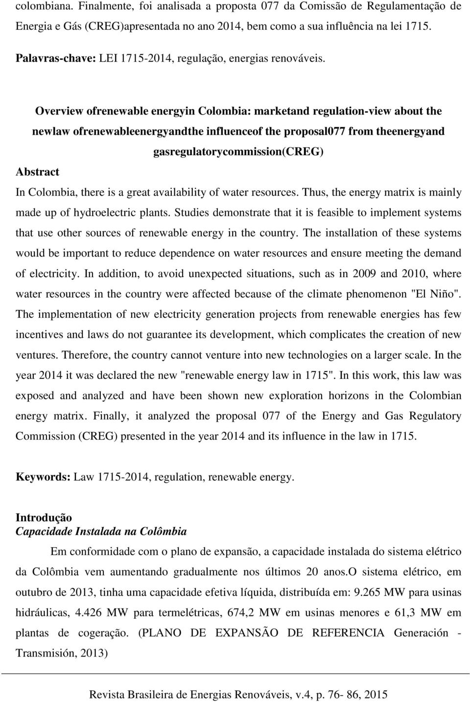 Overview ofrenewable energyin Colombia: marketand regulation-view about the newlaw ofrenewableenergyandthe influenceof the proposal077 from theenergyand gasregulatorycommission(creg) Abstract In