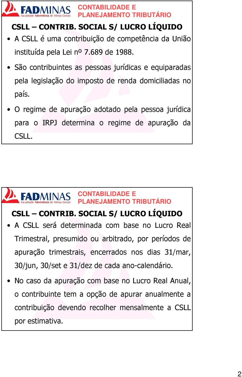 O regime de apuração adotado pela pessoa jurídica para o IRPJ determina o regime de apuração da CSLL. CSLL CONTRIB.