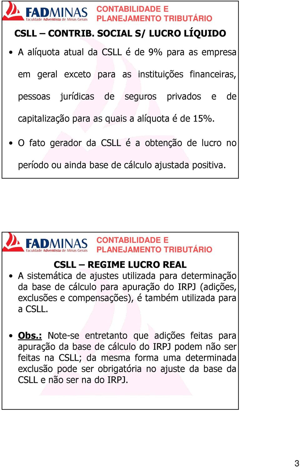 capitalizaçãoparaasquaisaalíquotaéde15%. O fato gerador da CSLL é a obtenção de lucro no período ou ainda base de cálculo ajustada positiva.