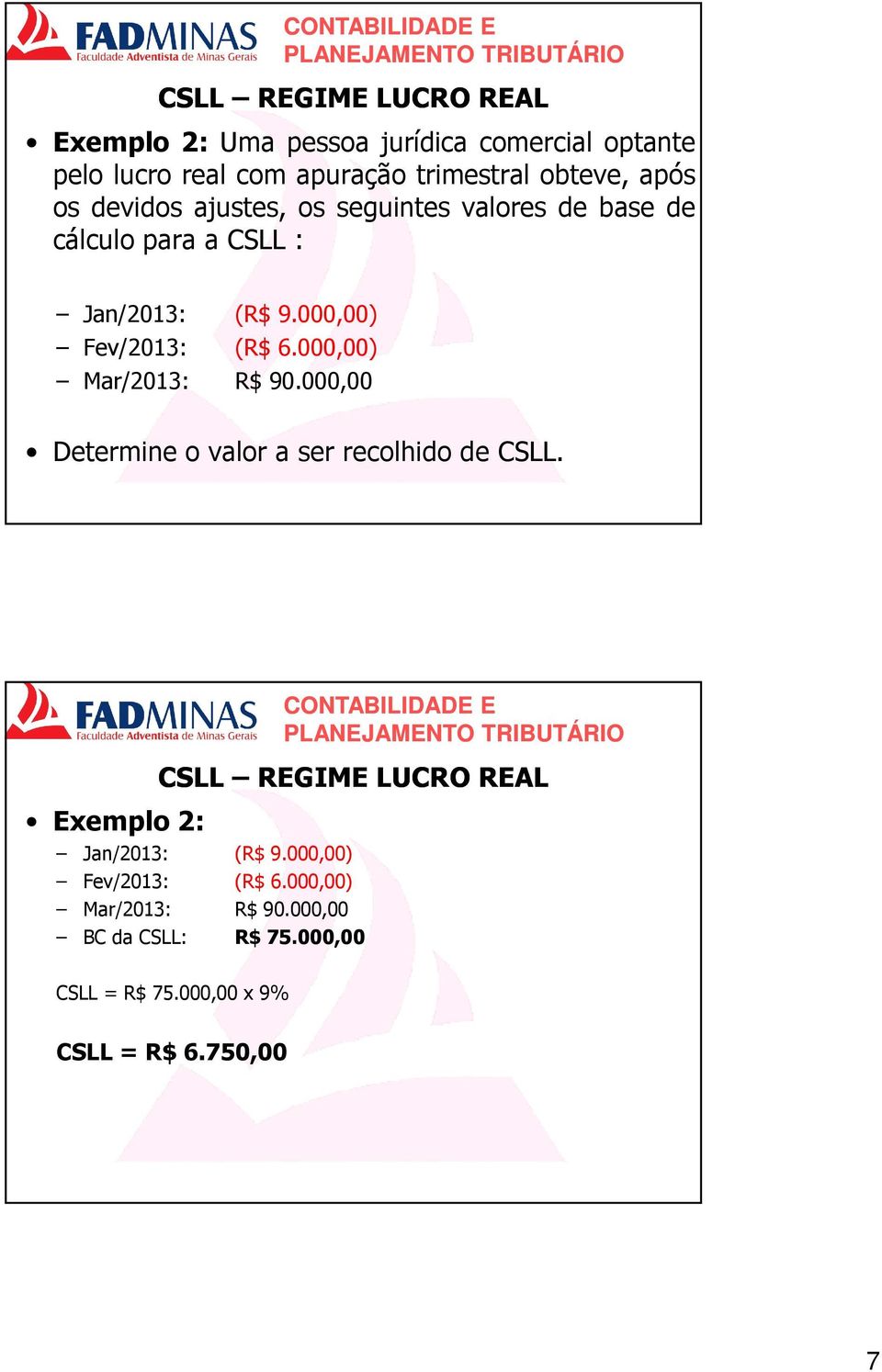 000,00) Mar/2013: R$ 90.000,00 DetermineovaloraserrecolhidodeCSLL. Exemplo 2: Jan/2013: (R$ 9.