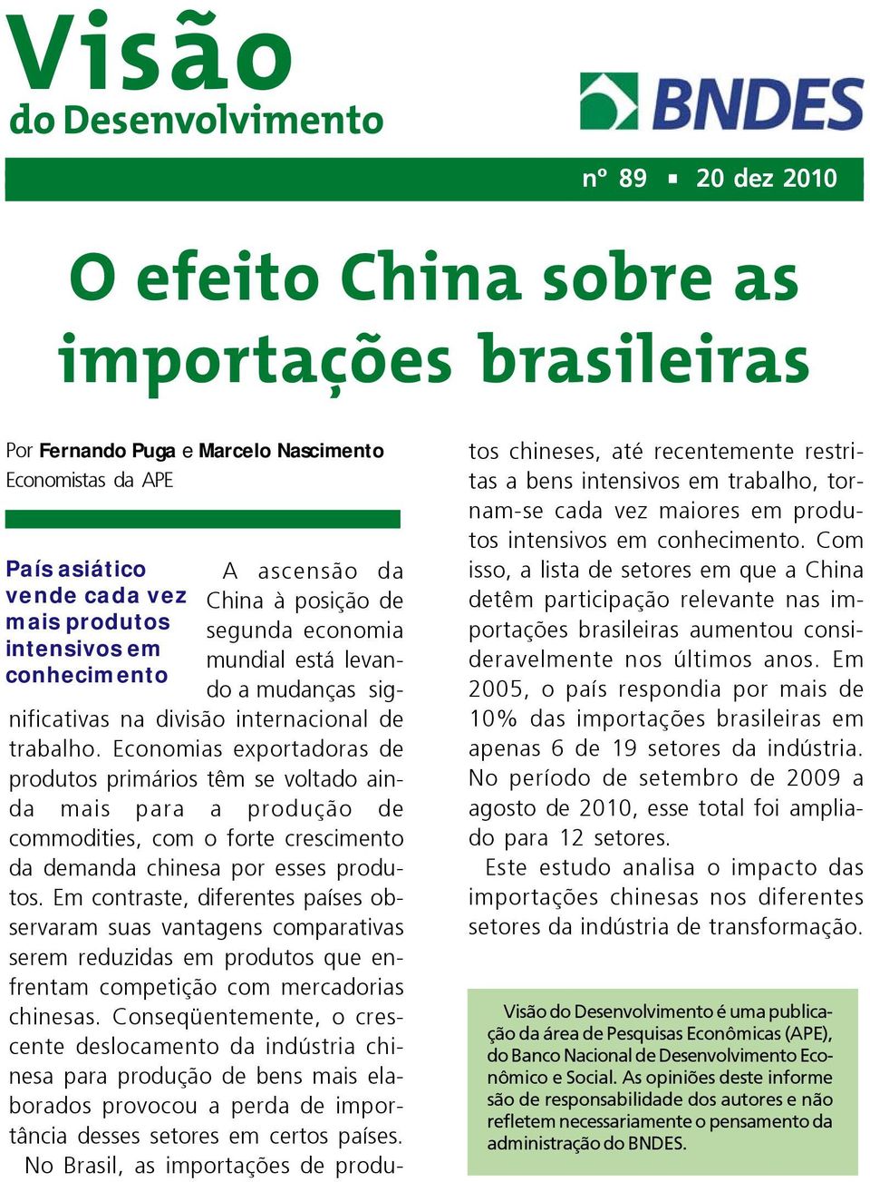 Economias exportadoras de produtos primários têm se voltado ainda mais para a produção de commodities, com o forte crescimento da demanda chinesa por esses produtos.