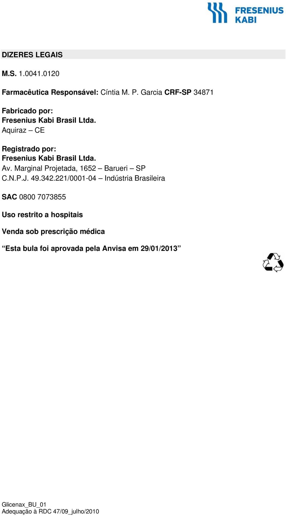 Aquiraz CE Registrado por: Fresenius Kabi Brasil Ltda. Av. Marginal Projetada, 1652 Barueri SP C.N.