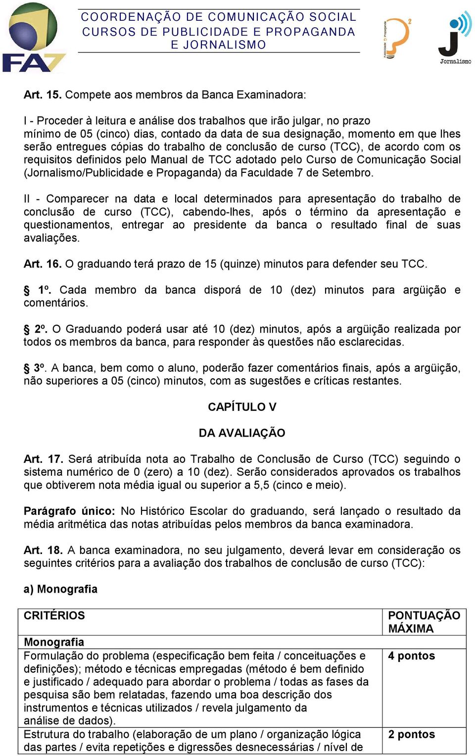 serão entregues cópias do trabalho de conclusão de curso (TCC), de acordo com os requisitos definidos pelo Manual de TCC adotado pelo Curso de Comunicação Social (Jornalismo/Publicidade e Propaganda)