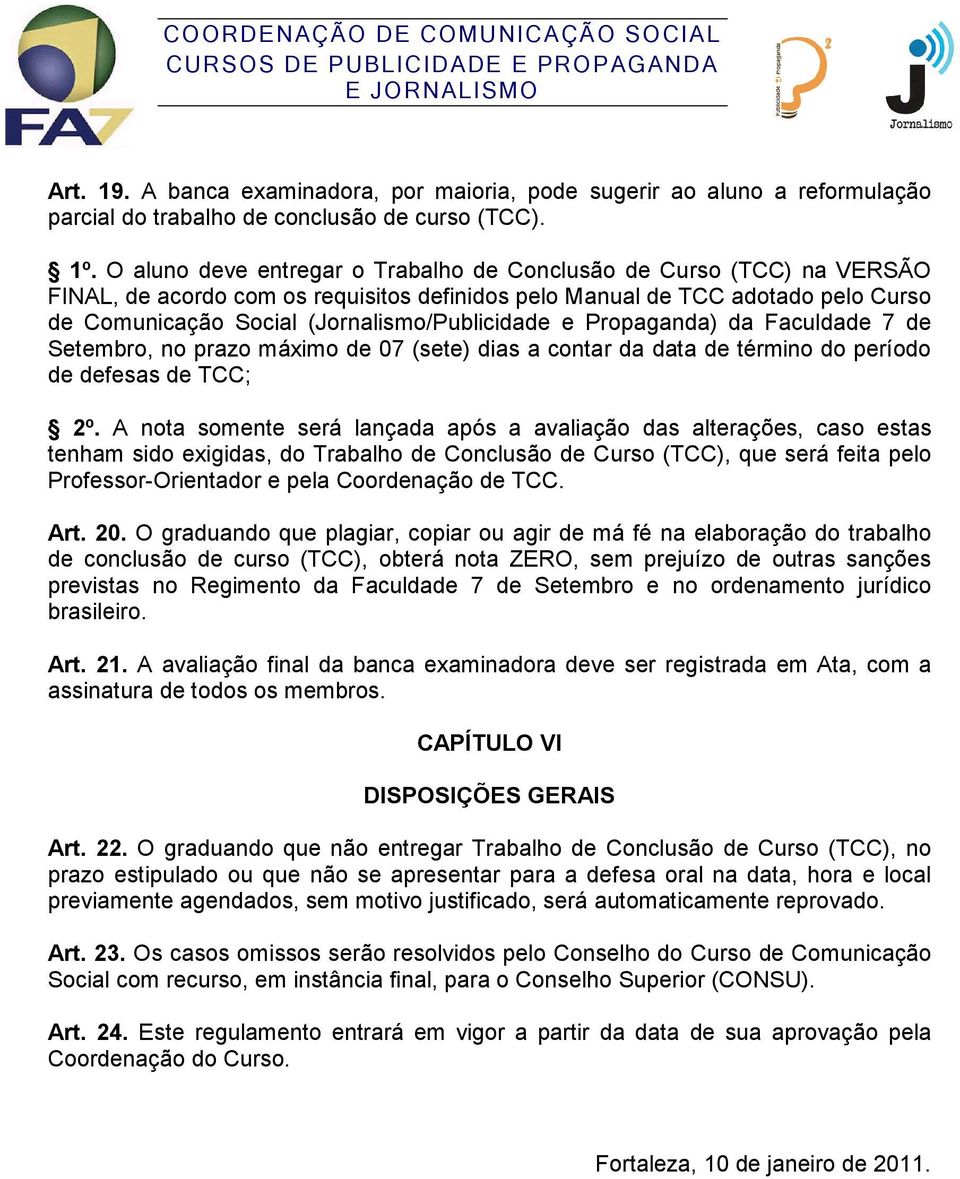 e Propaganda) da Faculdade 7 de Setembro, no prazo máximo de 07 (sete) dias a contar da data de término do período de defesas de TCC; 2º.