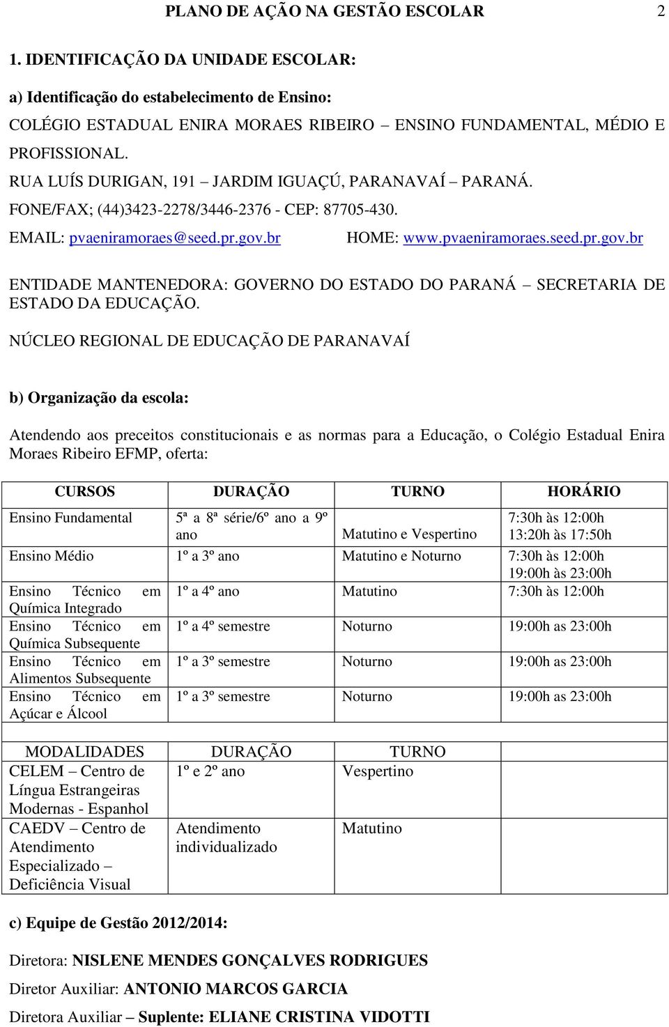 br HOME: www.pvaeniramoraes.seed.pr.gov.br ENTIDADE MANTENEDORA: GOVERNO DO ESTADO DO PARANÁ SECRETARIA DE ESTADO DA EDUCAÇÃO.