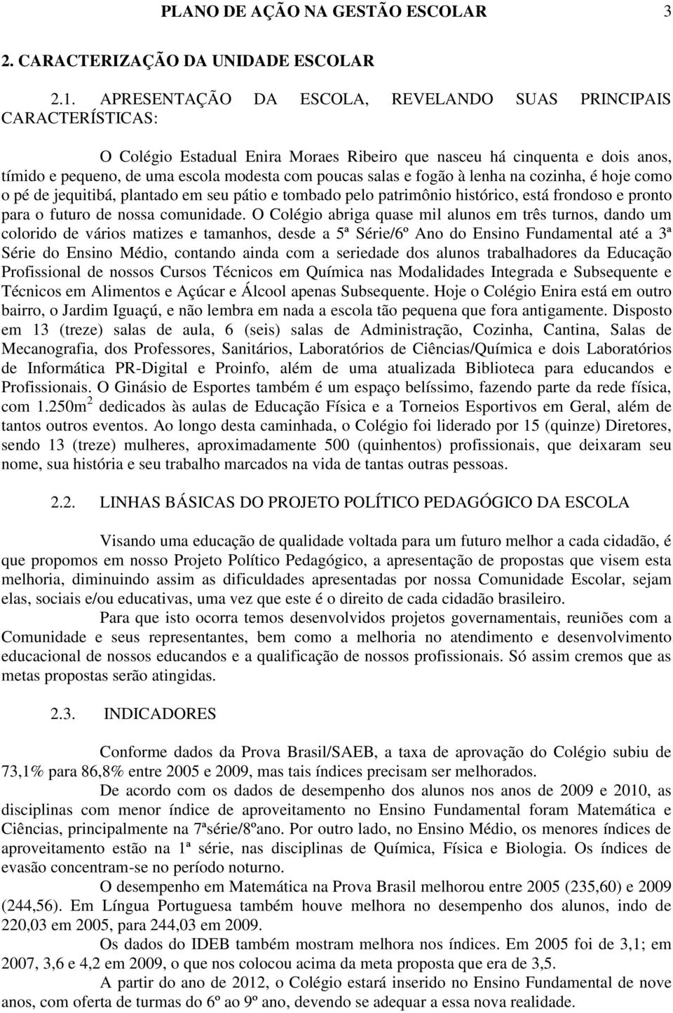 salas e fogão à lenha na cozinha, é hoje como o pé de jequitibá, plantado em seu pátio e tombado pelo patrimônio histórico, está frondoso e pronto para o futuro de nossa comunidade.