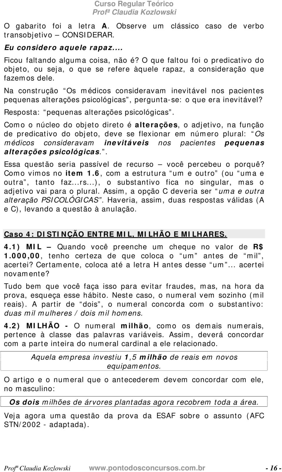 Na construção Os médicos consideravam inevitável nos pacientes pequenas alterações psicológicas, pergunta-se: o que era inevitável? Resposta: pequenas alterações psicológicas.