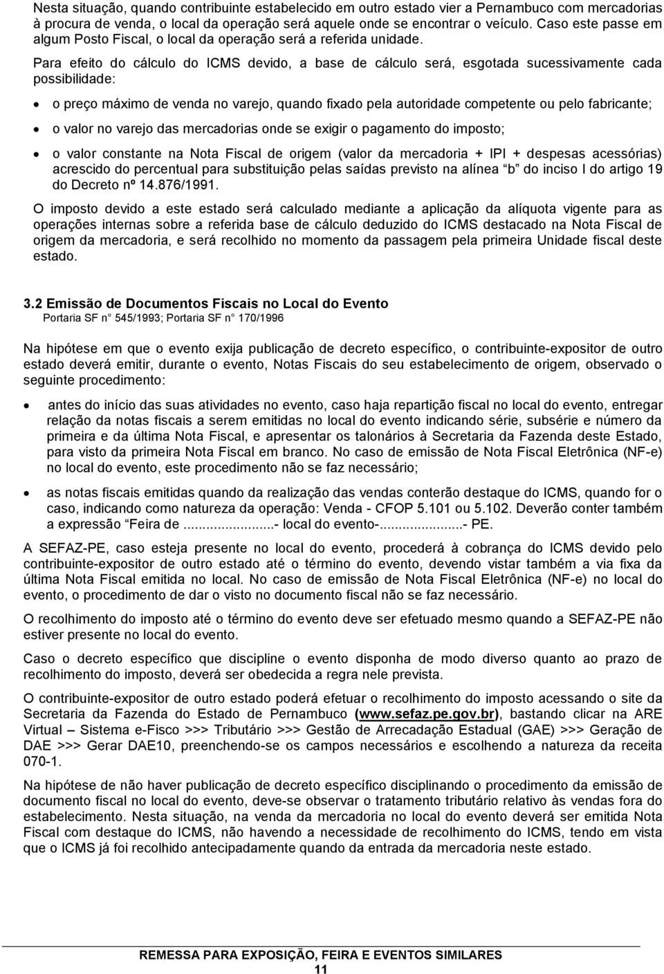 Para efeito do cálculo do ICMS devido, a base de cálculo será, esgotada sucessivamente cada possibilidade: o preço máximo de venda no varejo, quando fixado pela autoridade competente ou pelo