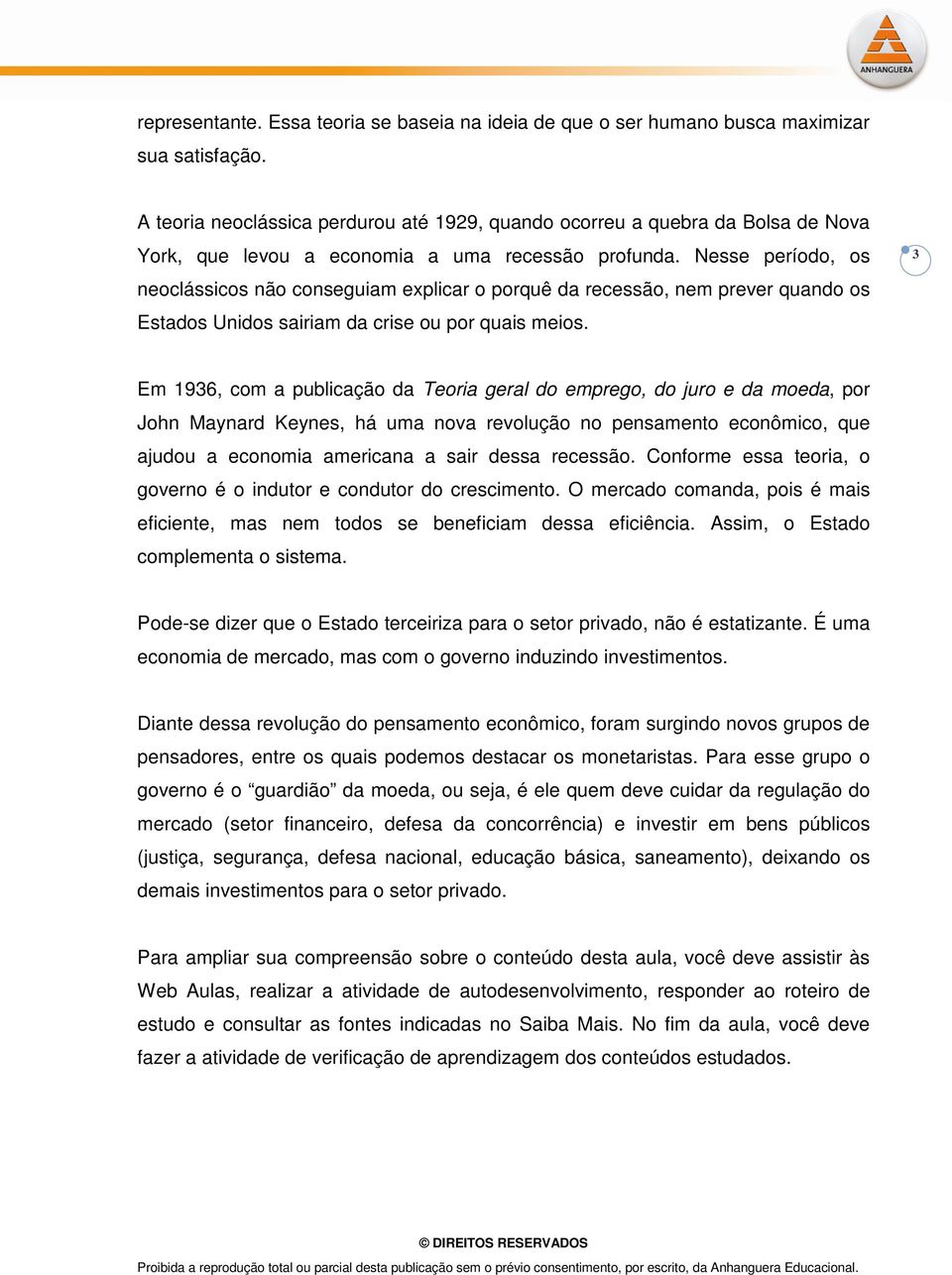 Nesse período, os neoclássicos não conseguiam explicar o porquê da recessão, nem prever quando os Estados Unidos sairiam da crise ou por quais meios.