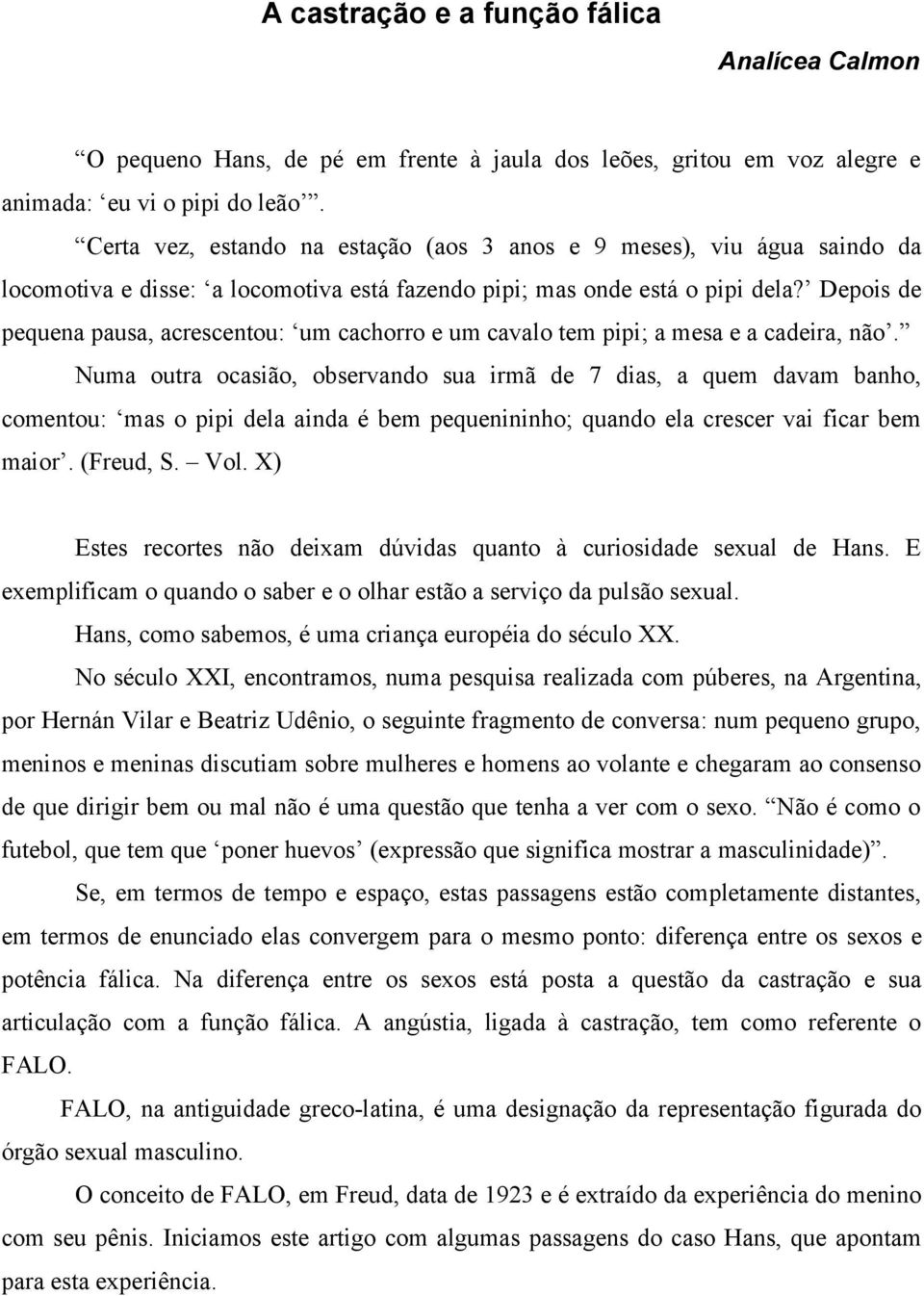 Depois de pequena pausa, acrescentou: um cachorro e um cavalo tem pipi; a mesa e a cadeira, não.