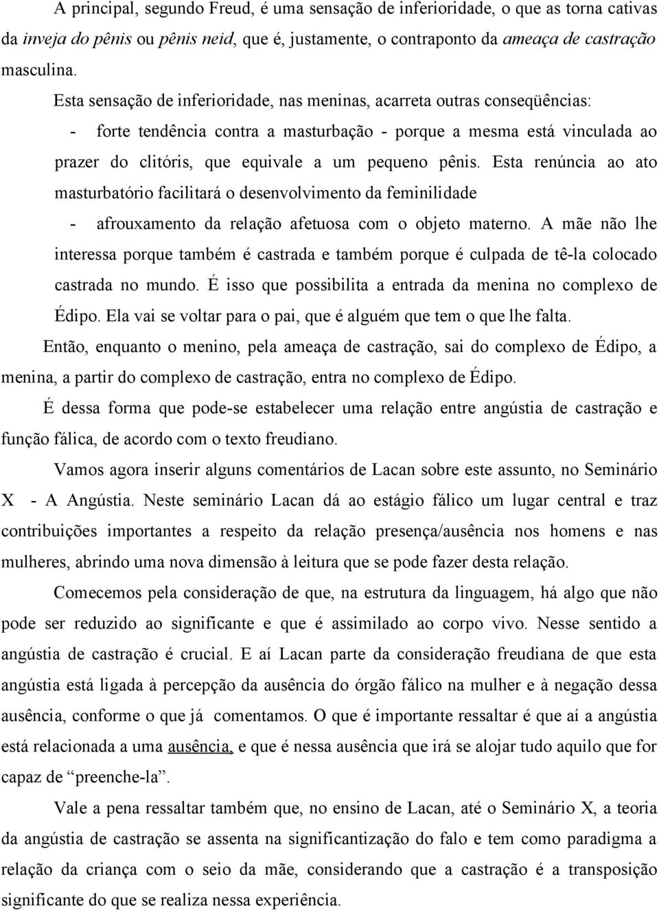 pênis. Esta renúncia ao ato masturbatório facilitará o desenvolvimento da feminilidade - afrouxamento da relação afetuosa com o objeto materno.