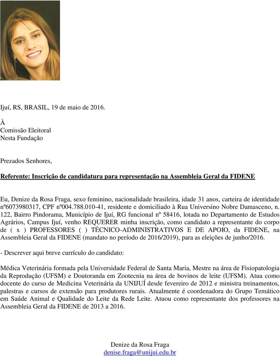 122, Bairro Pindorama, Município de Ijuí, RG funcional nº 58416, lotada no Departamento de Estudos Agrários, Campus Ijuí, venho REQUERER minha inscrição, como candidato a representante do corpo de (