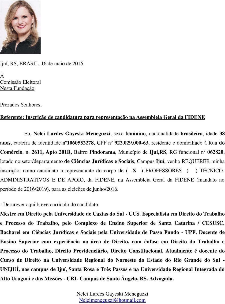 2611, Apto 201B, Bairro Pindorama, Município de Ijuí,RS, RG funcional nº 062820, lotado no setor/departamento de Ciências Jurídicas e Sociais, Campus Ijuí, venho REQUERER minha inscrição, como