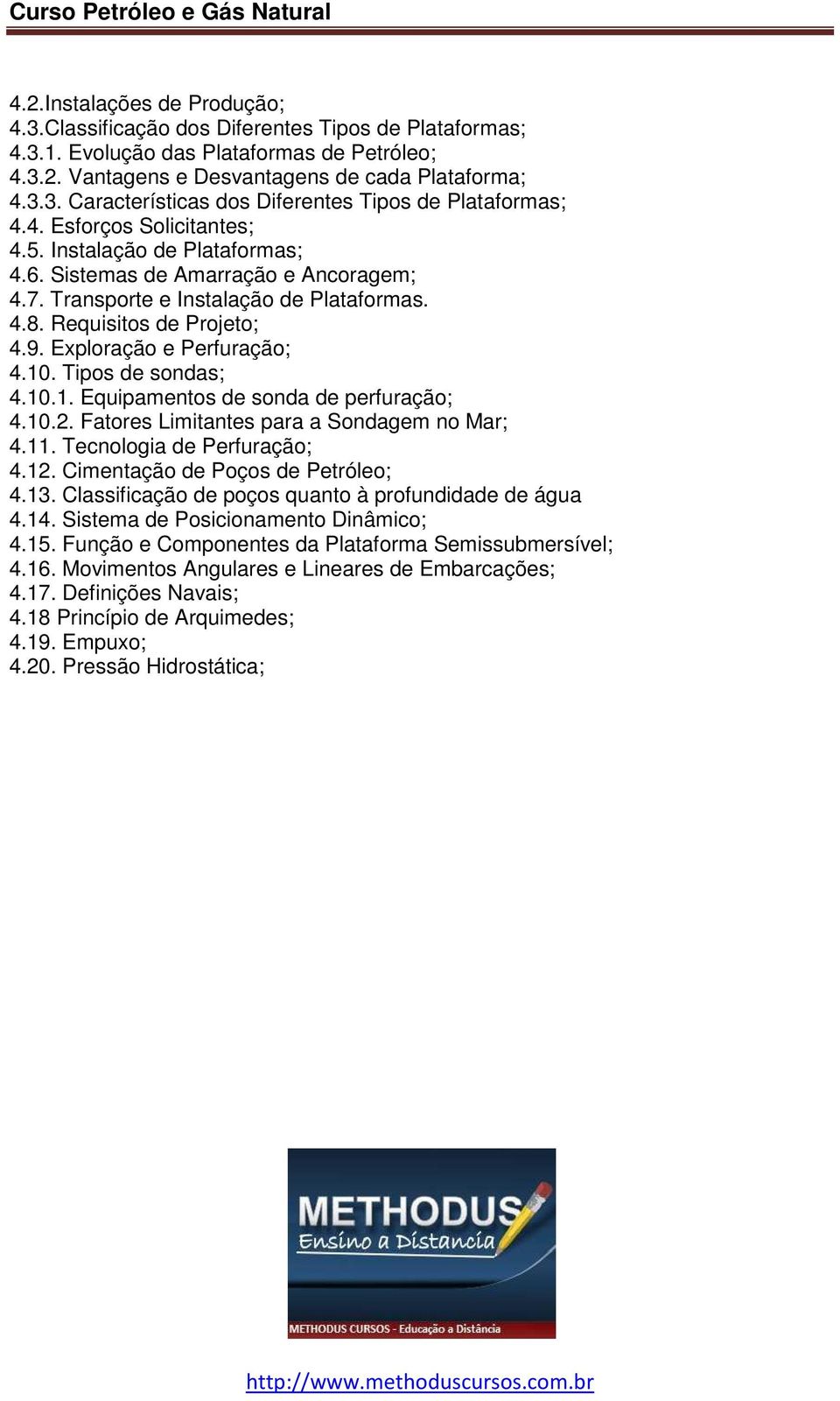 Exploração e Perfuração; 4.10. Tipos de sondas; 4.10.1. Equipamentos de sonda de perfuração; 4.10.2. Fatores Limitantes para a Sondagem no Mar; 4.11. Tecnologia de Perfuração; 4.12.