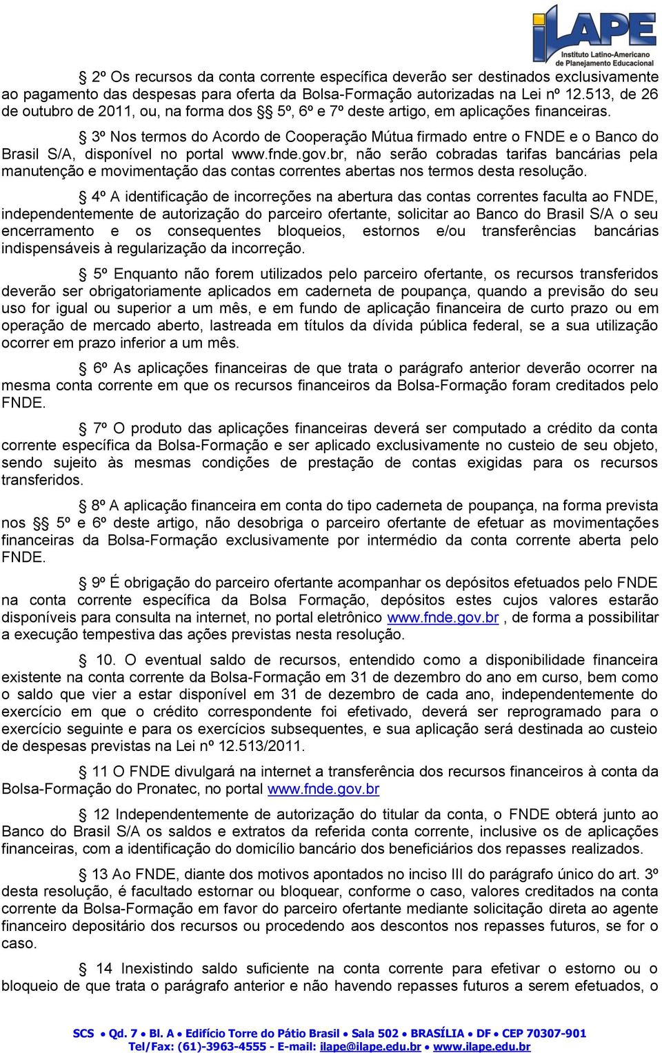 3º Nos termos do Acordo de Cooperação Mútua firmado entre o FNDE e o Banco do Brasil S/A, disponível no portal www.fnde.gov.
