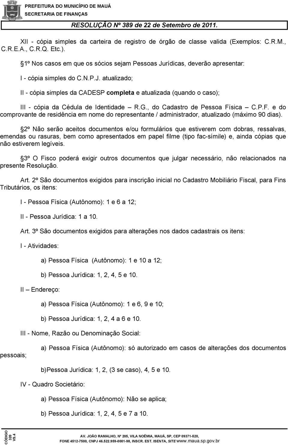 G., do Cadastro de Pessoa Física C.P.F. e do comprovante de residência em nome do representante / administrador, atualizado (máximo 90 dias).