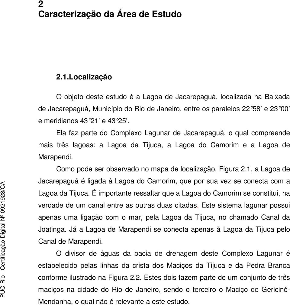 Ela faz parte do Complexo Lagunar de Jacarepaguá, o qual compreende mais três lagoas: a Lagoa da Tijuca, a Lagoa do Camorim e a Lagoa de Marapendi.