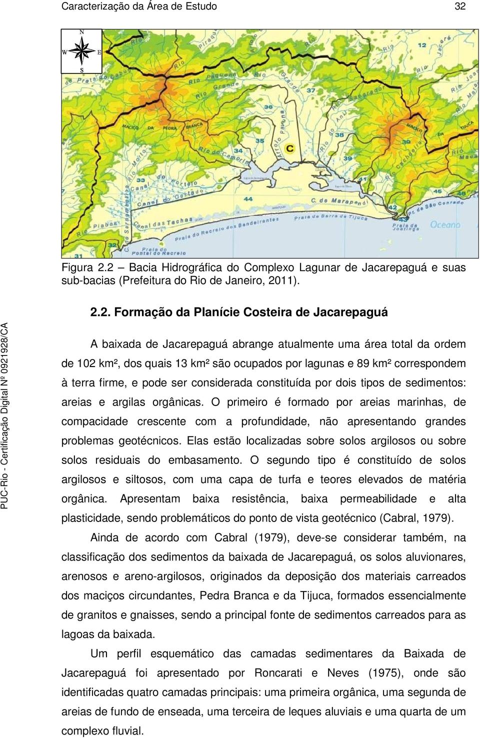 2 Bacia Hidrográfica do Complexo Lagunar de Jacarepaguá e suas sub-bacias (Prefeitura do Rio de Janeiro, 2011). 2.2. Formação da Planície Costeira de Jacarepaguá A baixada de Jacarepaguá abrange