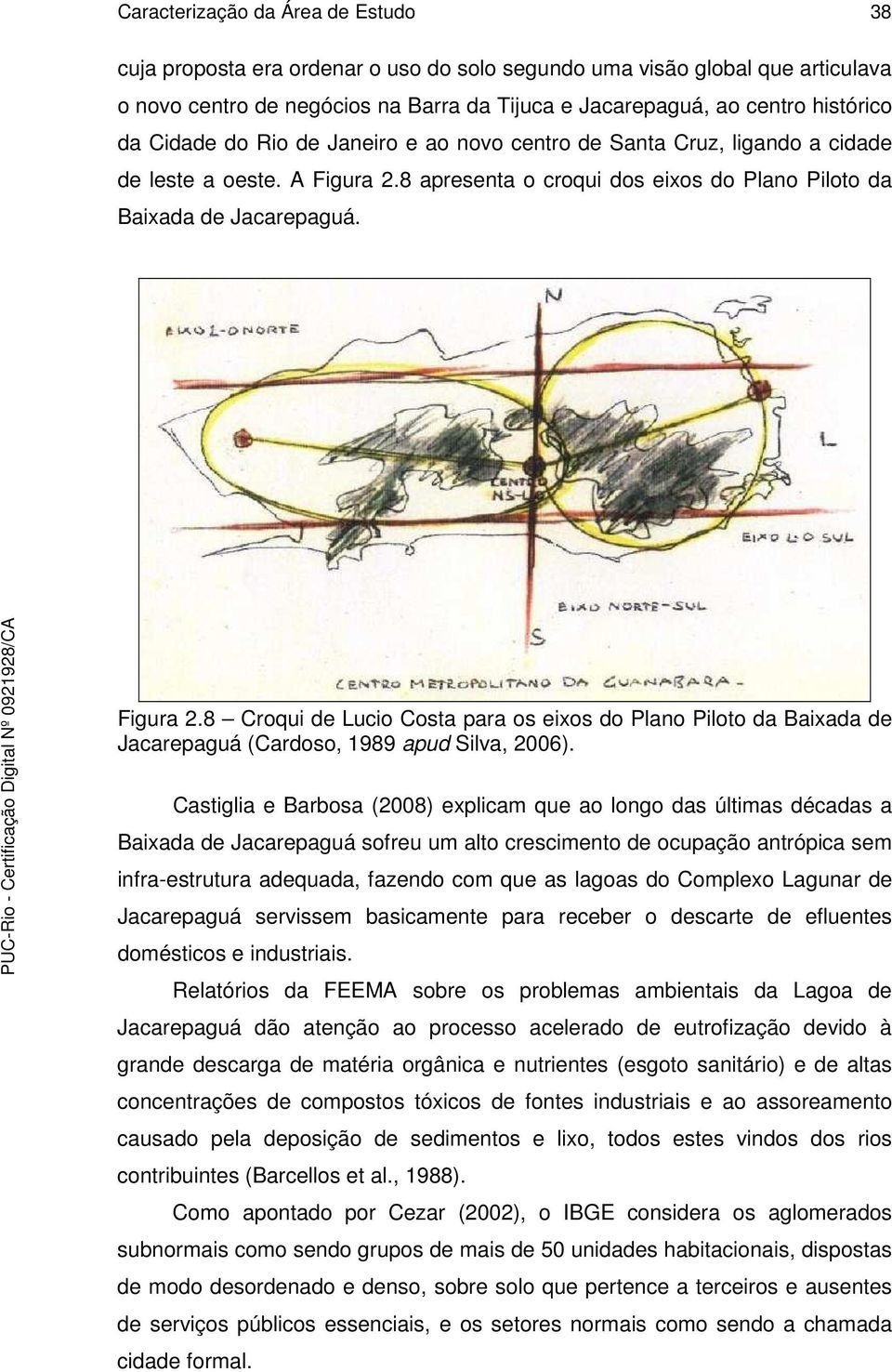8 apresenta o croqui dos eixos do Plano Piloto da Baixada de Jacarepaguá. Figura 2.8 Croqui de Lucio Costa para os eixos do Plano Piloto da Baixada de Jacarepaguá (Cardoso, 1989 apud Silva, 2006).