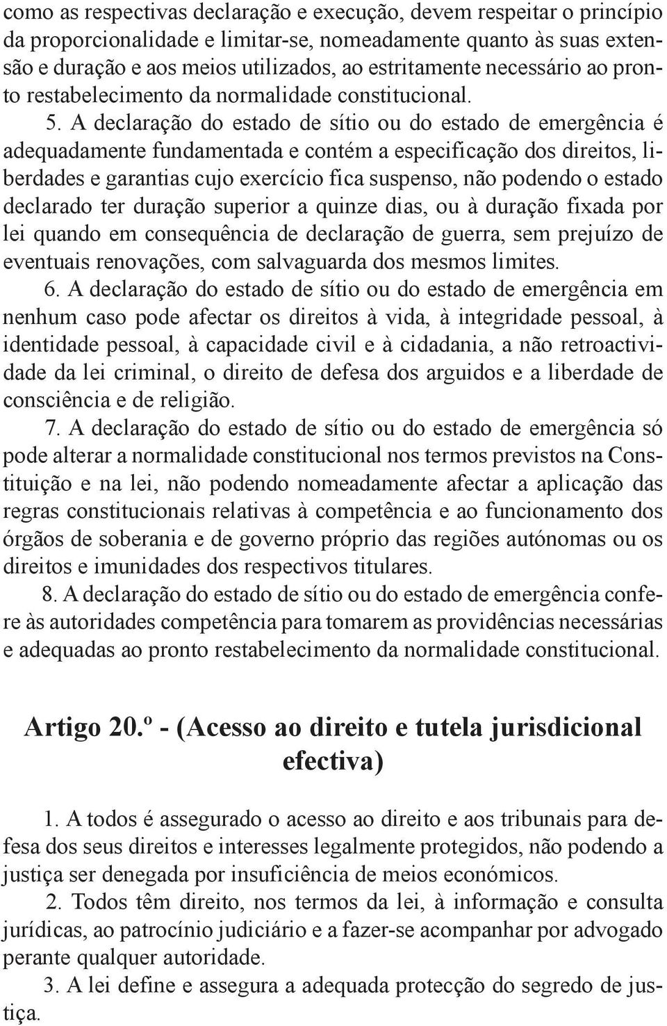 A declaração do estado de sítio ou do estado de emergência é adequadamente fundamentada e contém a especificação dos direitos, liberdades e garantias cujo exercício fica suspenso, não podendo o