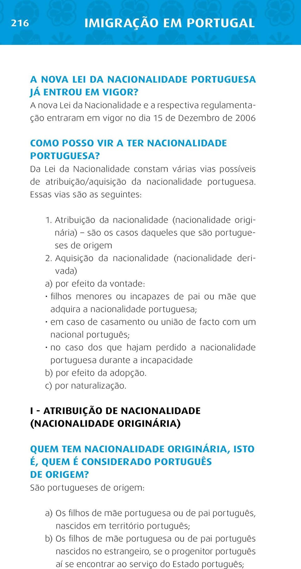 Da Lei da Nacionalidade constam várias vias possíveis de atribuição/aquisição da nacionalidade portuguesa. Essas vias são as seguintes: 1.