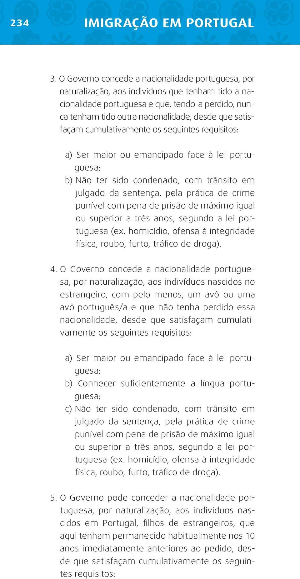 satisfaçam cumulativamente os seguintes requisitos: a) Ser maior ou emancipado face à lei portuguesa; b) Não ter sido condenado, com trânsito em julgado da sentença, pela prática de crime punível com