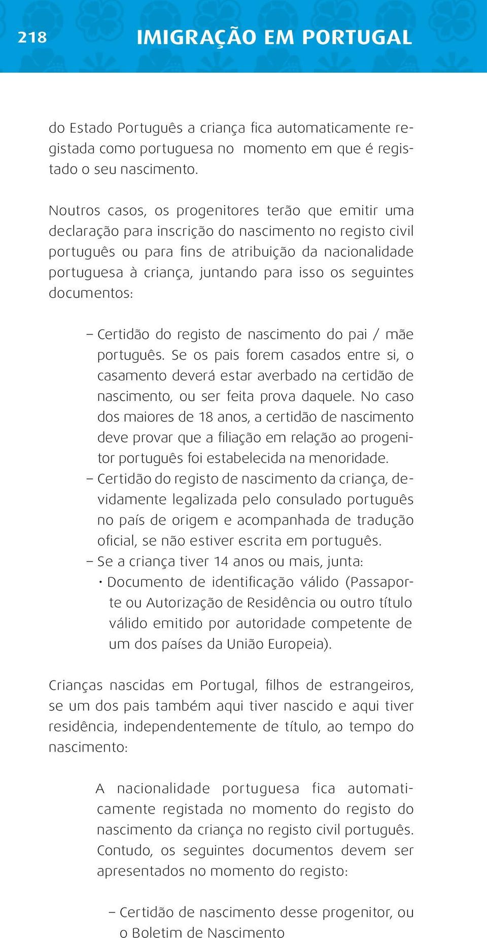 isso os seguintes documentos: Certidão do registo de nascimento do pai / mãe português.