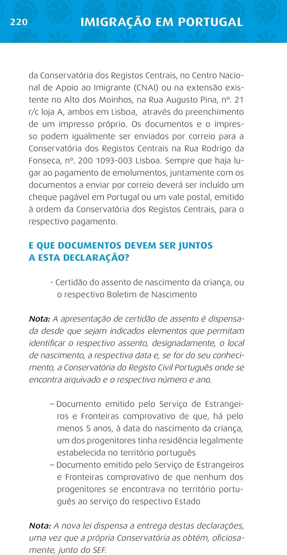 Os documentos e o impresso podem igualmente ser enviados por correio para a Conservatória dos Registos Centrais na Rua Rodrigo da Fonseca, nº. 200 1093-003 Lisboa.