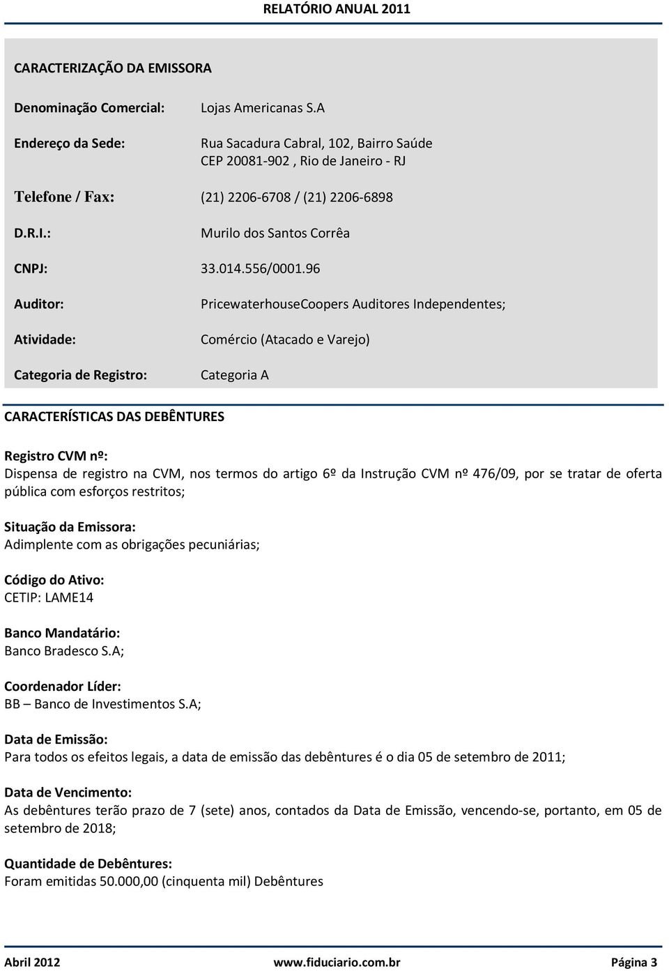 96 Auditor: Atividade: Categoria de Registro: PricewaterhouseCoopers Auditores Independentes; Comércio (Atacado e Varejo) Categoria A CARACTERÍSTICAS DAS DEBÊNTURES Registro CVM nº: Dispensa de