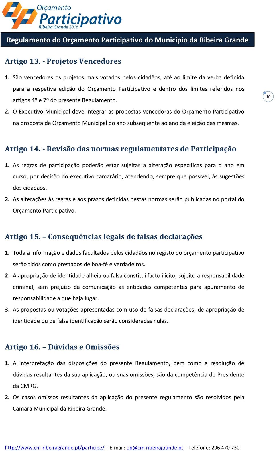 presente Regulamento. 2. O Executivo Municipal deve integrar as propostas vencedoras do Orçamento Participativo na proposta de Orçamento Municipal do ano subsequente ao ano da eleição das mesmas.