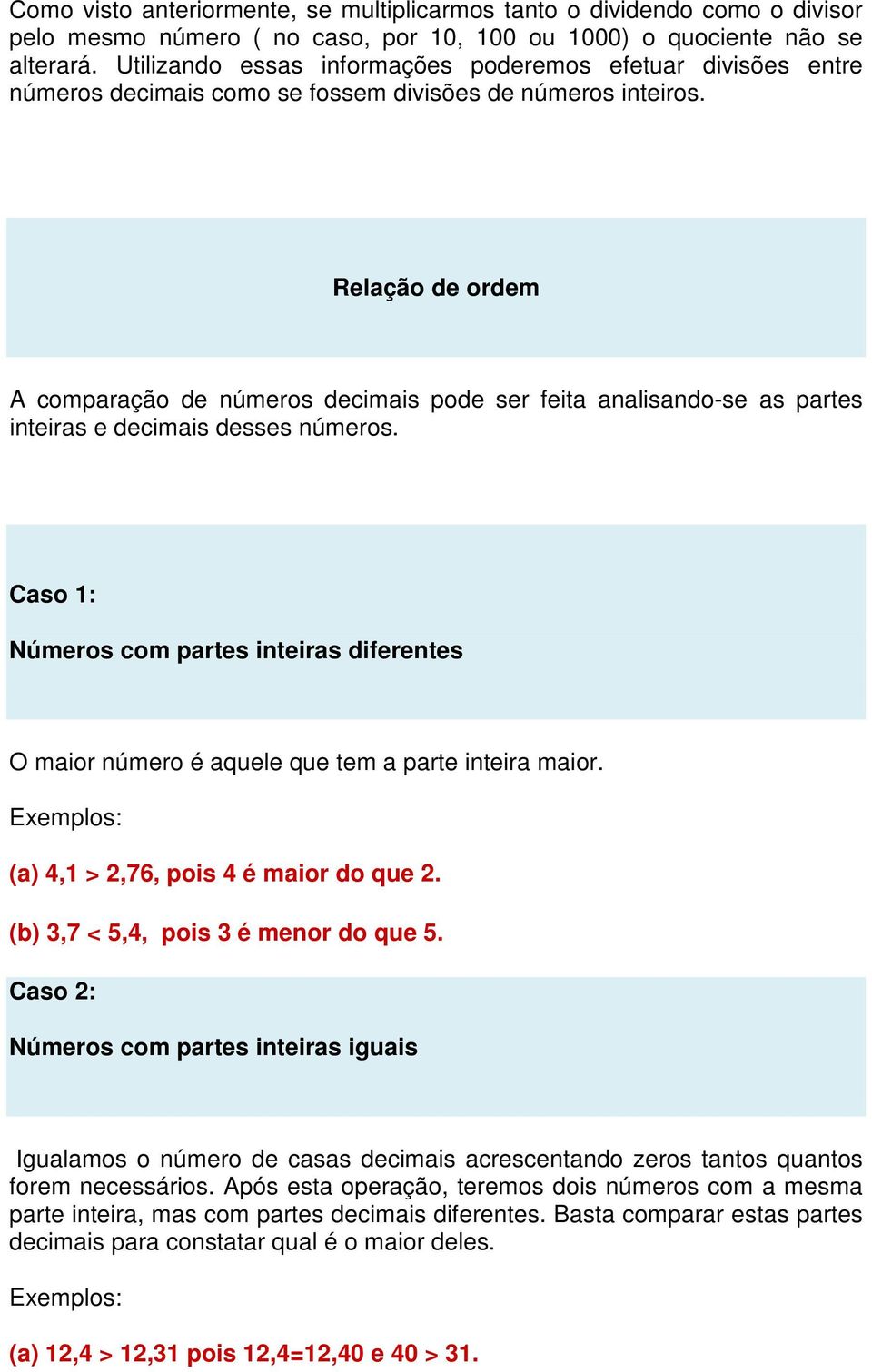 Relação de ordem A comparação de números decimais pode ser feita analisando-se as partes inteiras e decimais desses números.