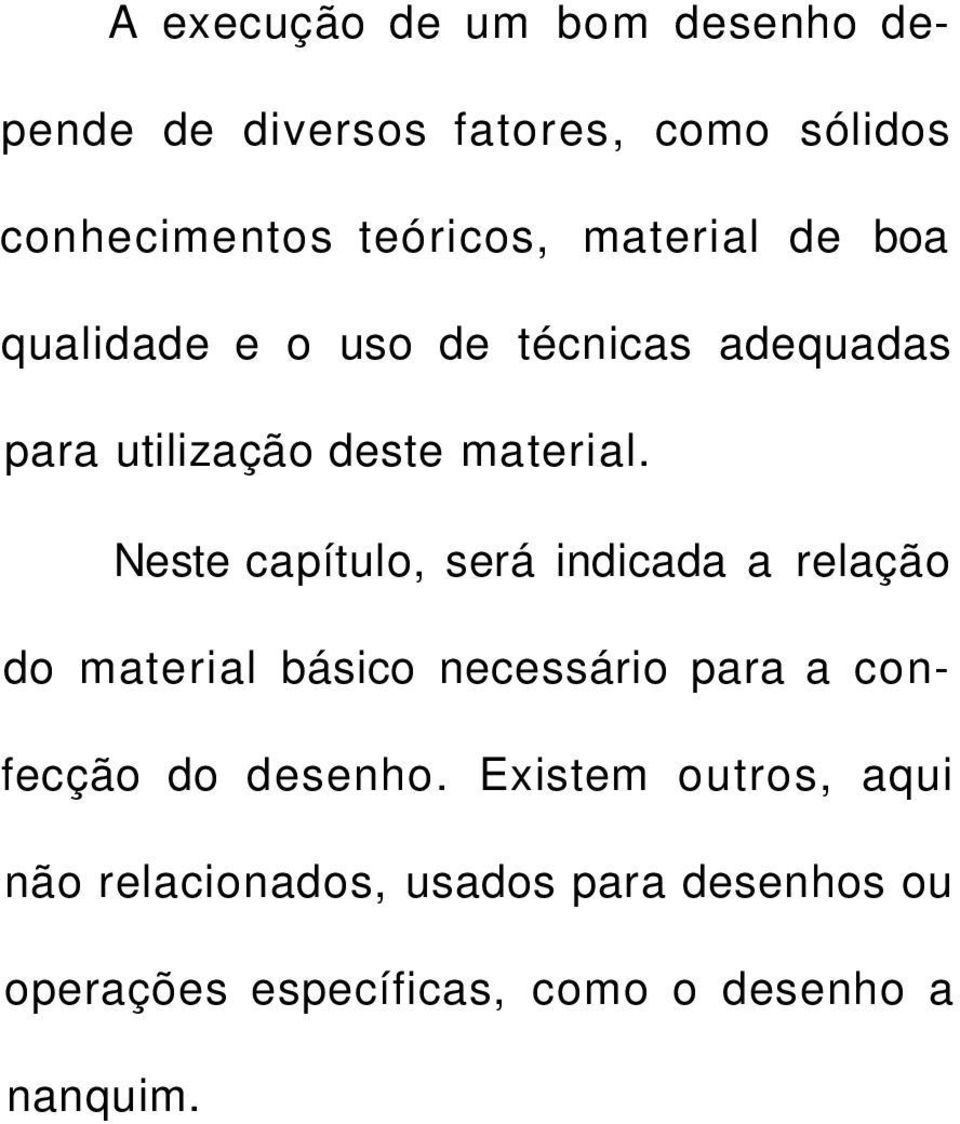 Neste capítulo, será indicada a relação do material básico necessário para a confecção do desenho.