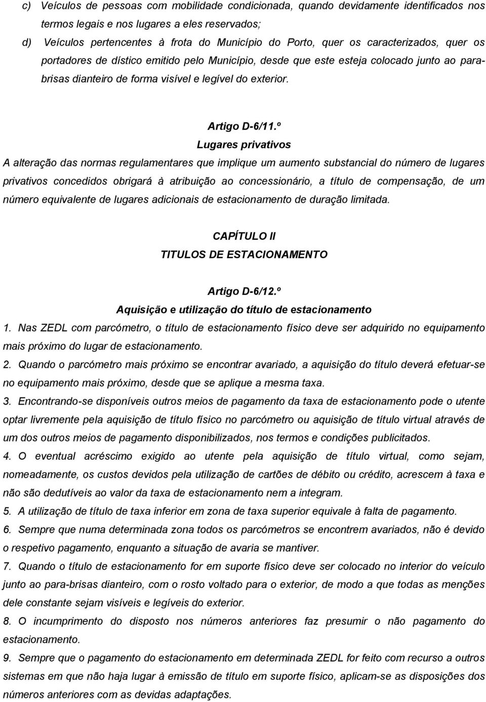 º Lugares privativos A alteração das normas regulamentares que implique um aumento substancial do número de lugares privativos concedidos obrigará à atribuição ao concessionário, a título de