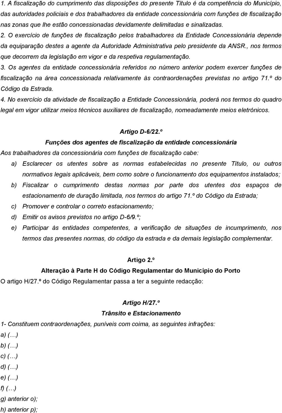 O exercício de funções de fiscalização pelos trabalhadores da Entidade Concessionária depende da equiparação destes a agente da Autoridade Administrativa pelo presidente da ANSR.