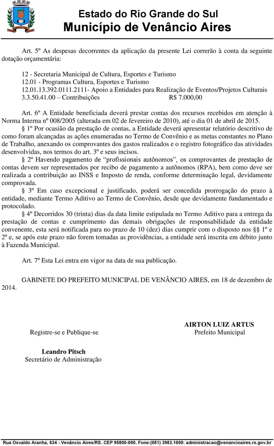 6º A Entidade beneficiada deverá prestar contas dos recursos recebidos em atenção à Norma Interna nº 008/2005 (alterada em 02 de fevereiro de 2010), até o dia 01 de abril de 2015.