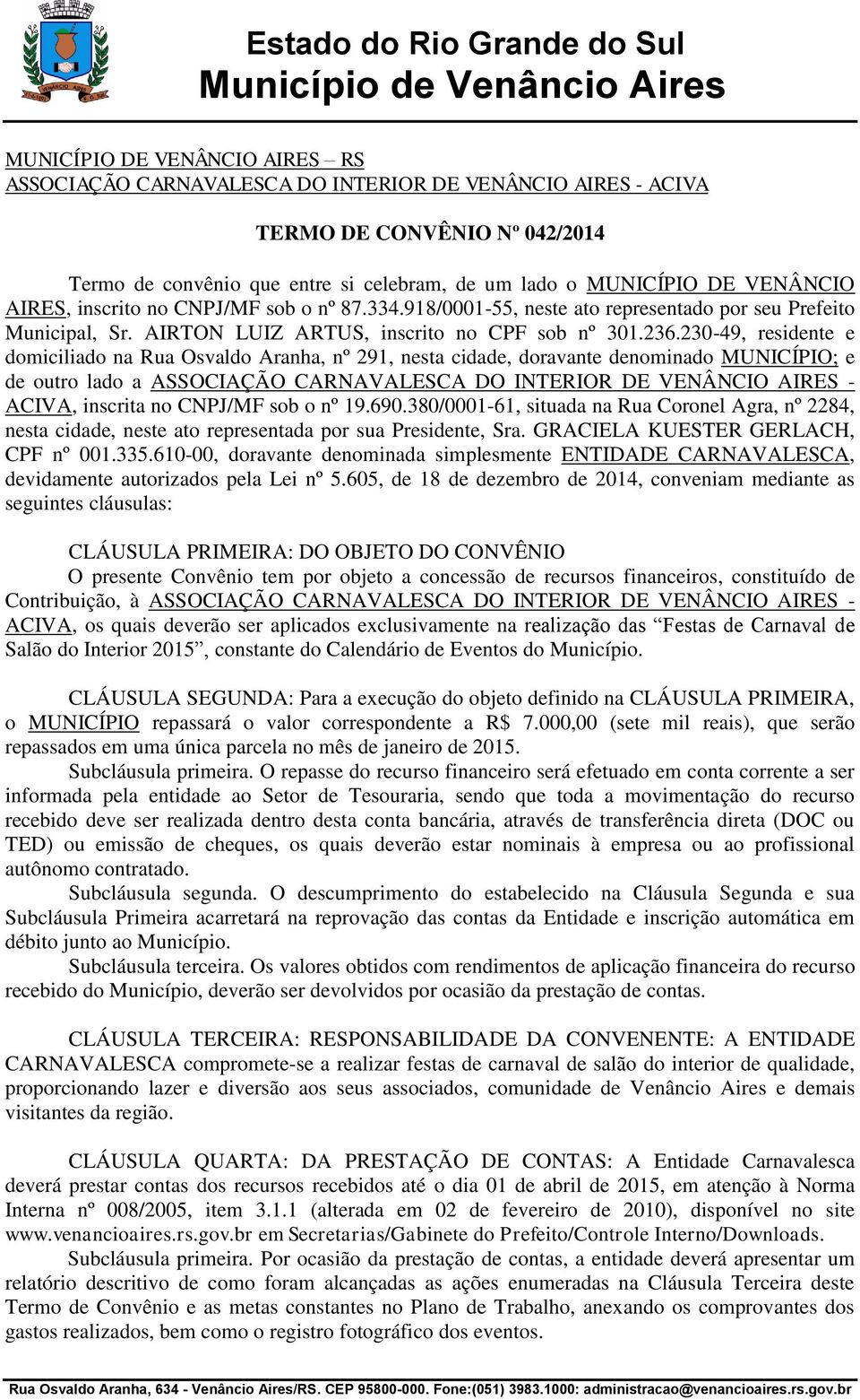 230-49, residente e domiciliado na Rua Osvaldo Aranha, nº 291, nesta cidade, doravante denominado MUNICÍPIO; e de outro lado a ASSOCIAÇÃO CARNAVALESCA DO INTERIOR DE VENÂNCIO AIRES - ACIVA, inscrita