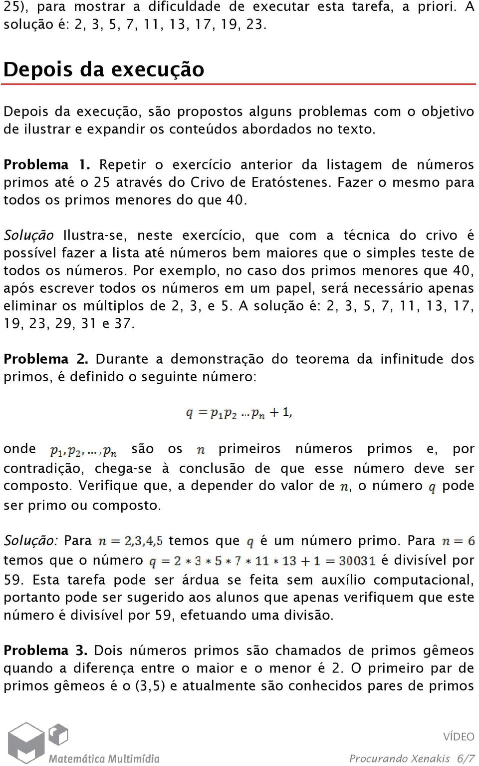 Repetir o exercício anterior da listagem de números primos até o 25 através do Crivo de Eratóstenes. Fazer o mesmo para todos os primos menores do que 40.