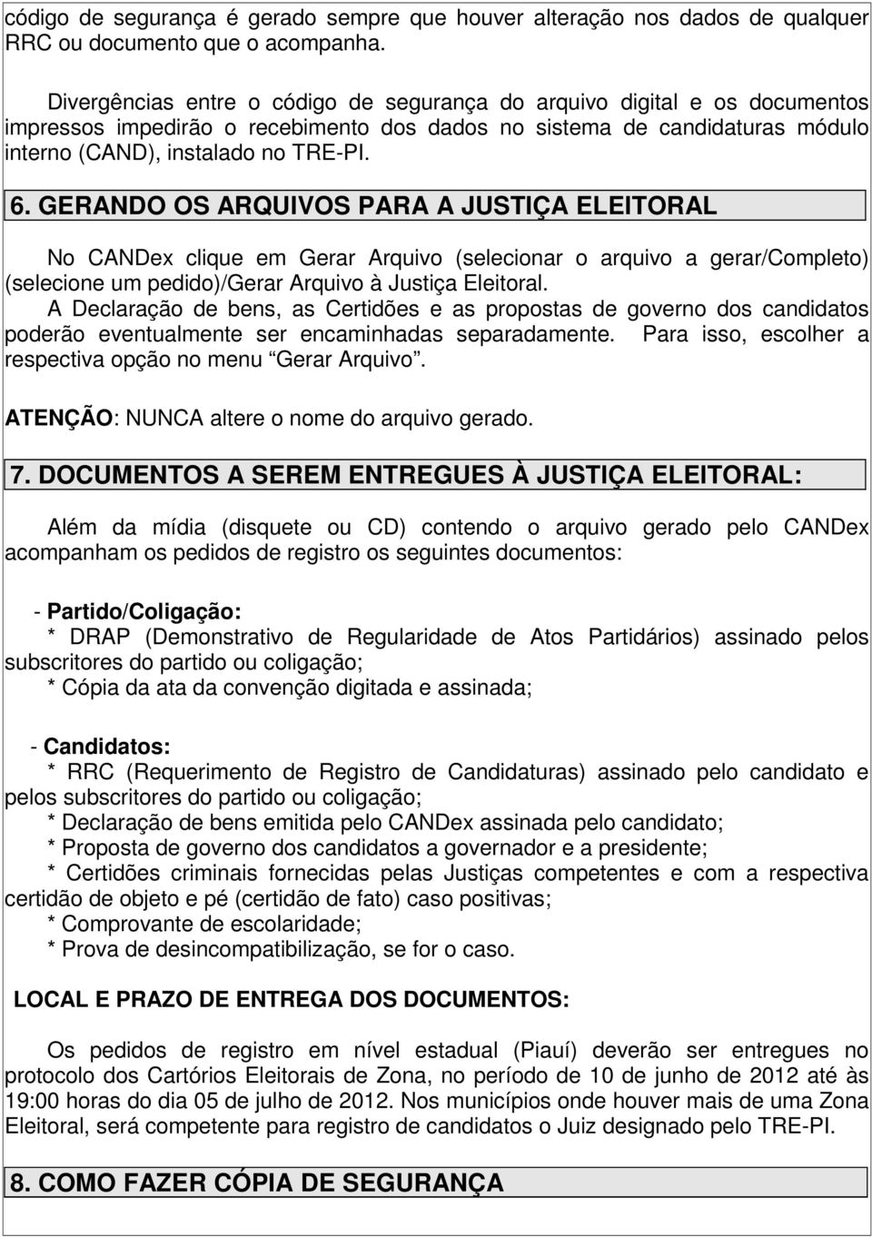 GERANDO OS ARQUIVOS PARA A JUSTIÇA ELEITORAL No CANDex clique em Gerar Arquivo (selecionar o arquivo a gerar/completo) (selecione um pedido)/gerar Arquivo à Justiça Eleitoral.