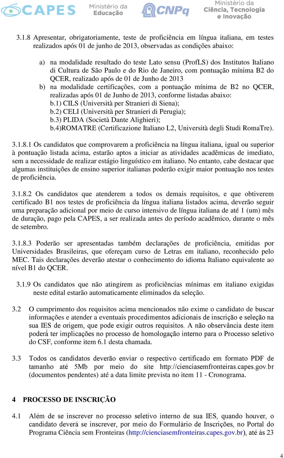pontuação mínima de B2 no QCER, realizadas após 01 de Junho de 2013, conforme listadas abaixo: b.1) CILS (Università per Stranieri di Siena); b.2) CELI (Università per Stranieri di Perugia); b.