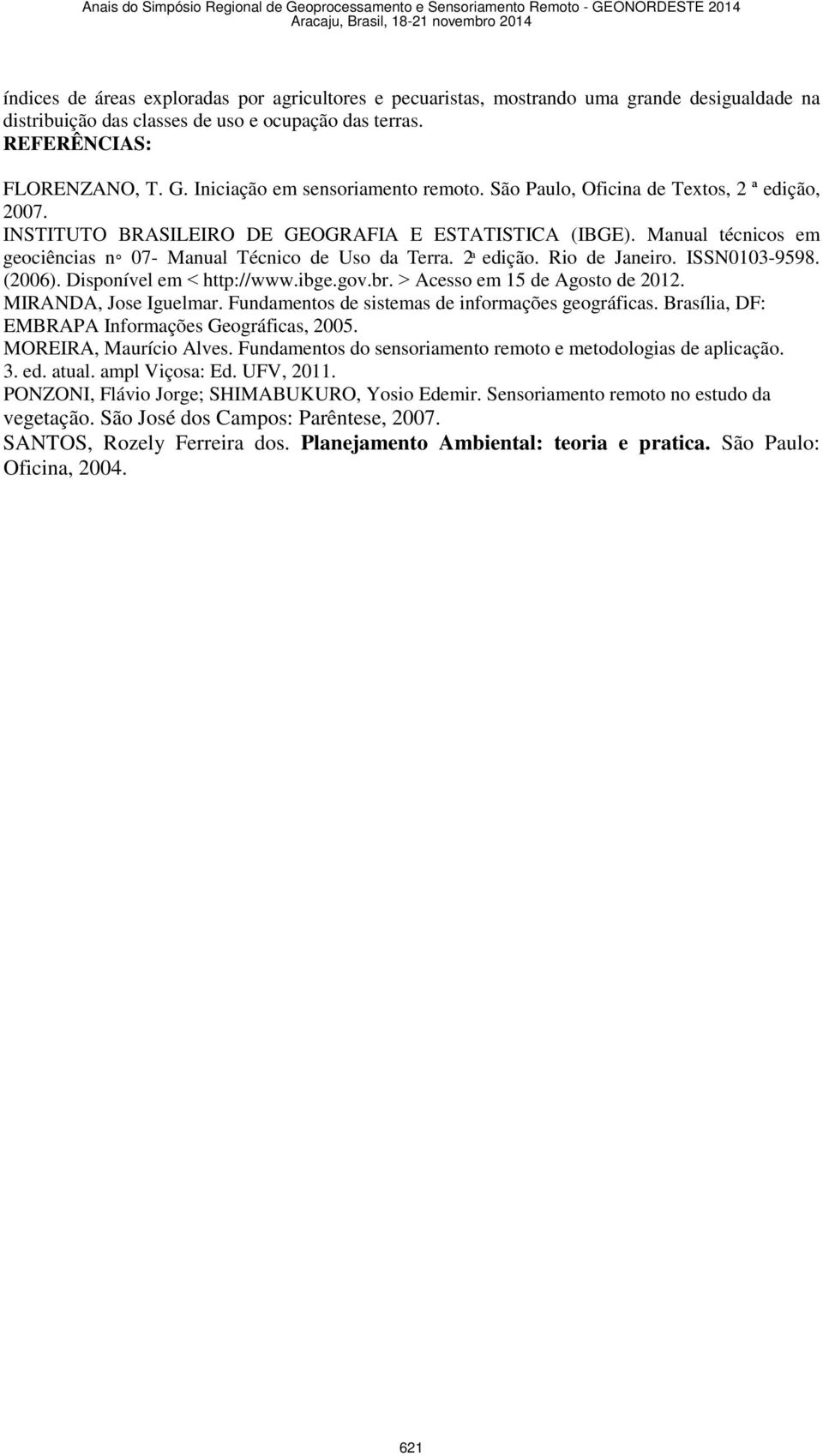 Manual técnicos em geociências n 07- Manual Técnico de Uso da Terra. 2 edição. Rio de Janeiro. ISSN0103-9598. (2006). Disponível em http://www.ibge.gov.br. Acesso em 15 de Agosto de 2012.