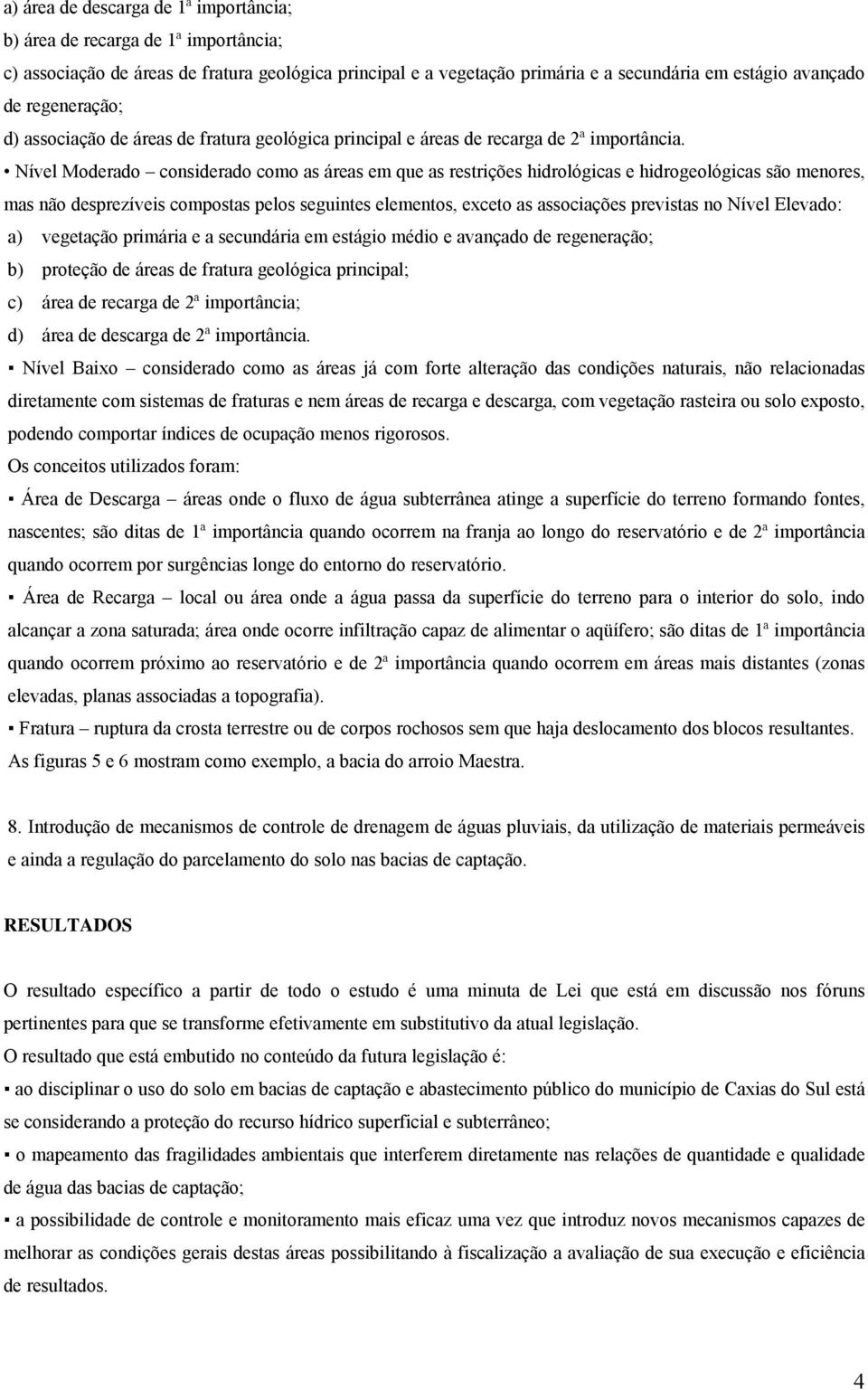 Nível Moderado considerado como as áreas em que as restrições hidrológicas e hidrogeológicas são menores, mas não desprezíveis compostas pelos seguintes elementos, exceto as associações previstas no