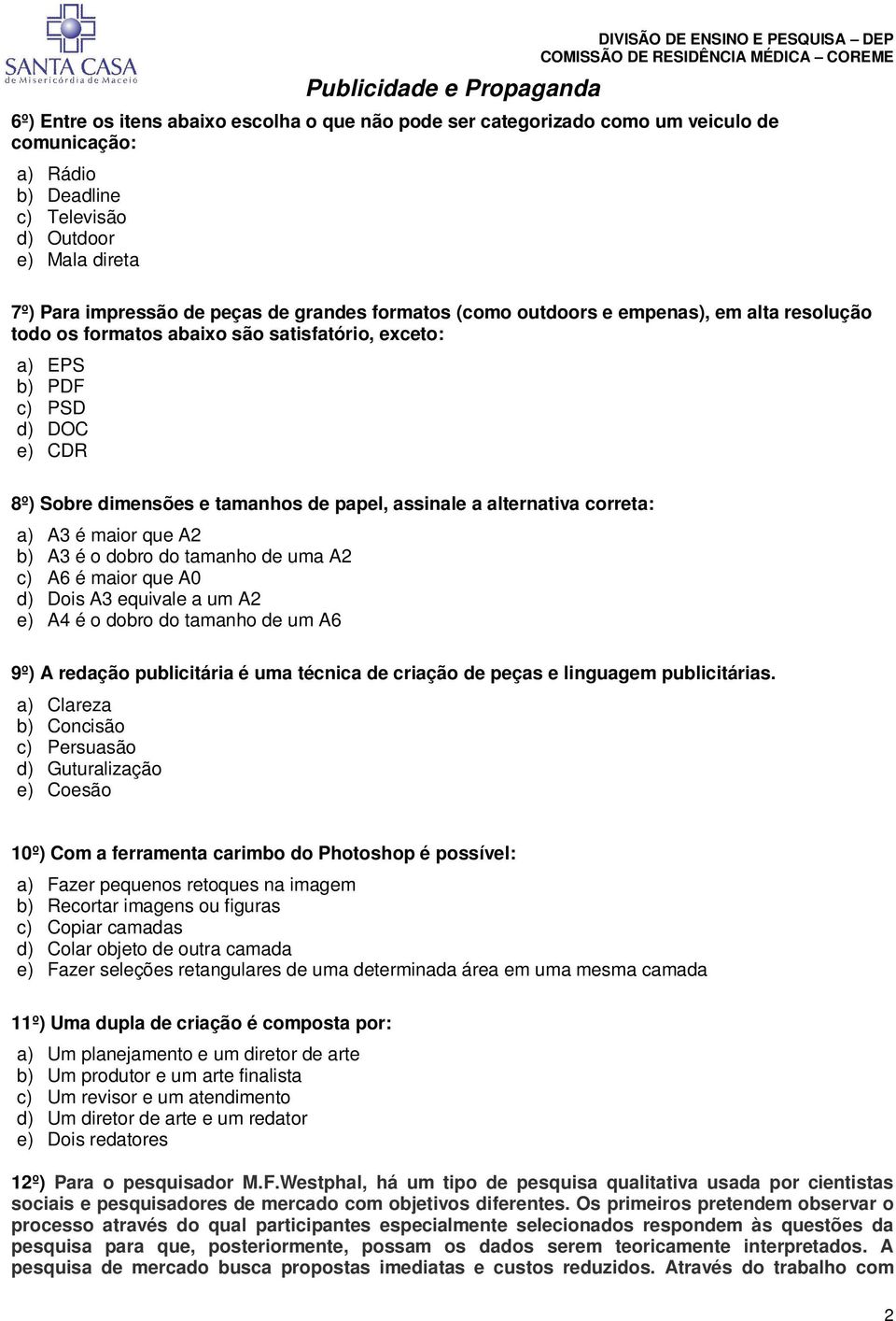 alternativa correta: a) A3 é maior que A2 b) A3 é o dobro do tamanho de uma A2 c) A6 é maior que A0 d) Dois A3 equivale a um A2 e) A4 é o dobro do tamanho de um A6 9º) A redação publicitária é uma