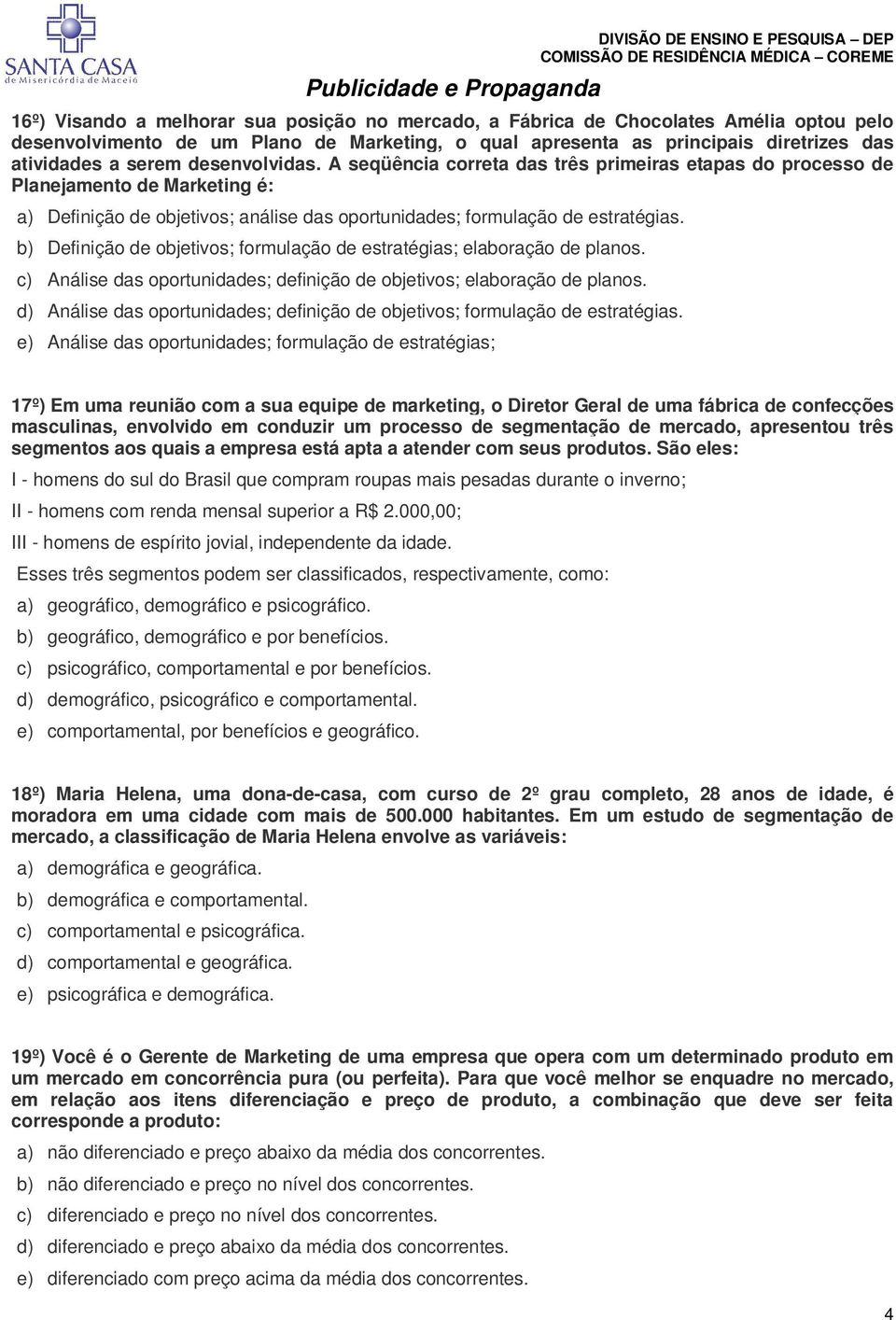 b) Definição de objetivos; formulação de estratégias; elaboração de planos. c) Análise das oportunidades; definição de objetivos; elaboração de planos.