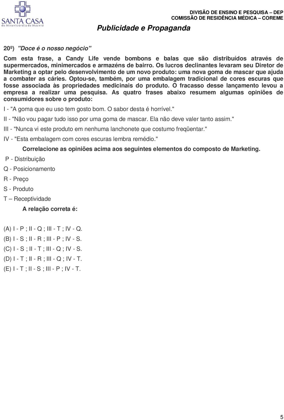 Optou-se, também, por uma embalagem tradicional de cores escuras que fosse associada às propriedades medicinais do produto. O fracasso desse lançamento levou a empresa a realizar uma pesquisa.