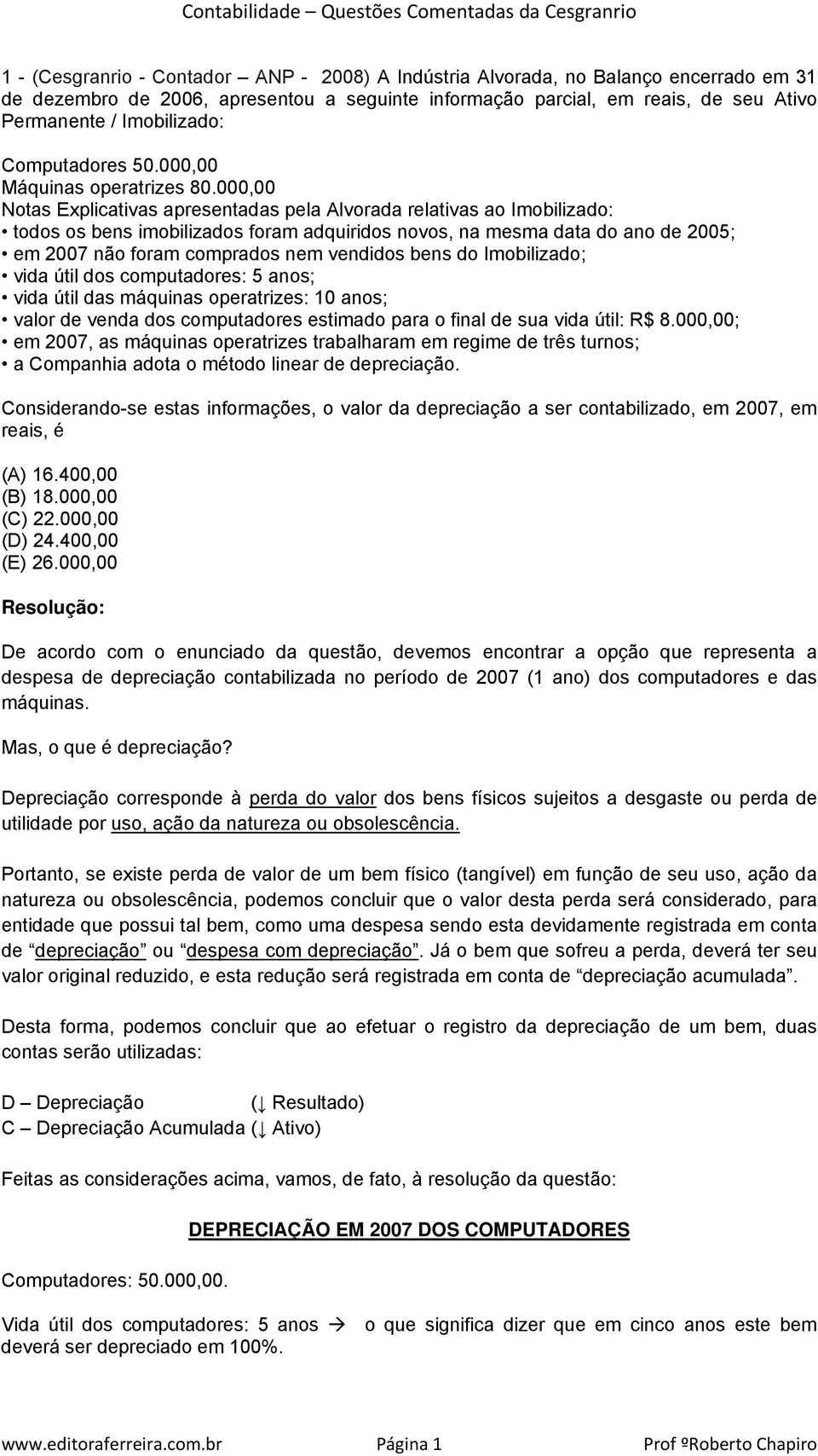 000,00 Notas Explicativas apresentadas pela Alvorada relativas ao Imobilizado: todos os bens imobilizados foram adquiridos novos, na mesma data do ano de 2005; em 2007 não foram comprados nem